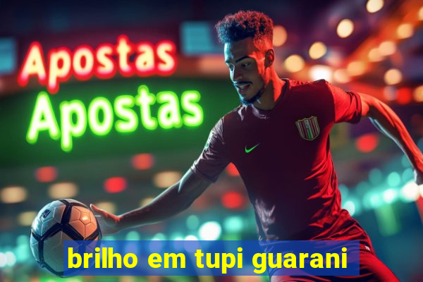 brilho em tupi guarani